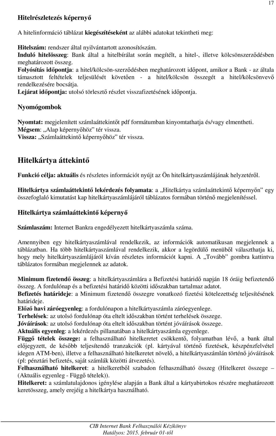 Folyósítás időpontja: a hitel/kölcsön-szerződésben meghatározott időpont, amikor a Bank - az általa támasztott feltételek teljesülését követően - a hitel/kölcsön összegét a hitel/kölcsönvevő