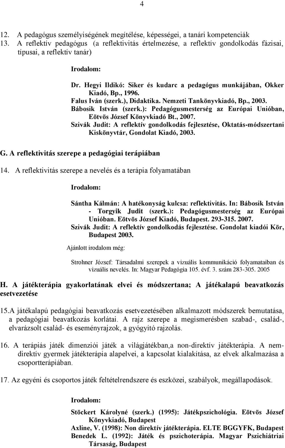 ): Pedagógusmesterség az Európai Unióban, Eötvös József Könyvkiadó Bt., 2007. Szivák Judit: A reflektív gondolkodás fejlesztése, Oktatás-módszertani Kiskönyvtár, Go