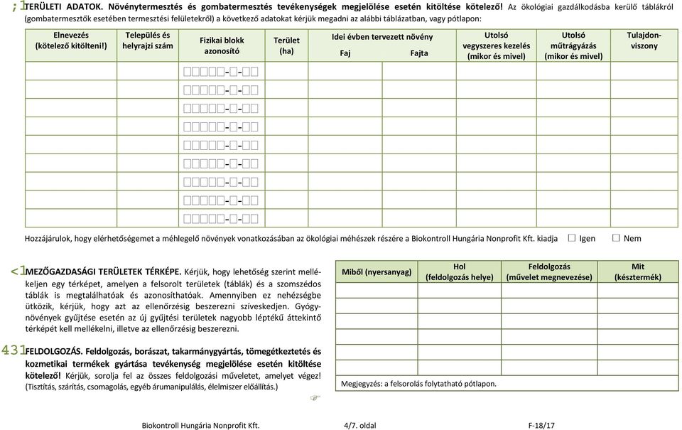 ) Település és helyrajzi szám Fizikai blokk azonosító Terület (ha) Idei évben tervezett növény Utolsó vegyszeres kezelés (mikor és mivel) Utolsó műtrágyázás (mikor és mivel) Hozzájárulok, hogy