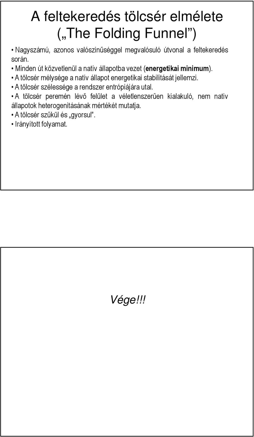 A tölcsér mélysége a natív állapot energetikai stabilitását jellemzi. A tölcsér szélessége a rendszer entrópiájára utal.