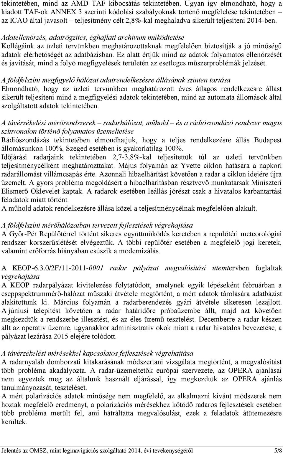 2014-ben. Adatellenőrzés, adatrögzítés, éghajlati archívum működtetése Kollégáink az üzleti tervünkben meghatározottaknak megfelelően biztosítják a jó minőségű adatok elérhetőségét az adatbázisban.