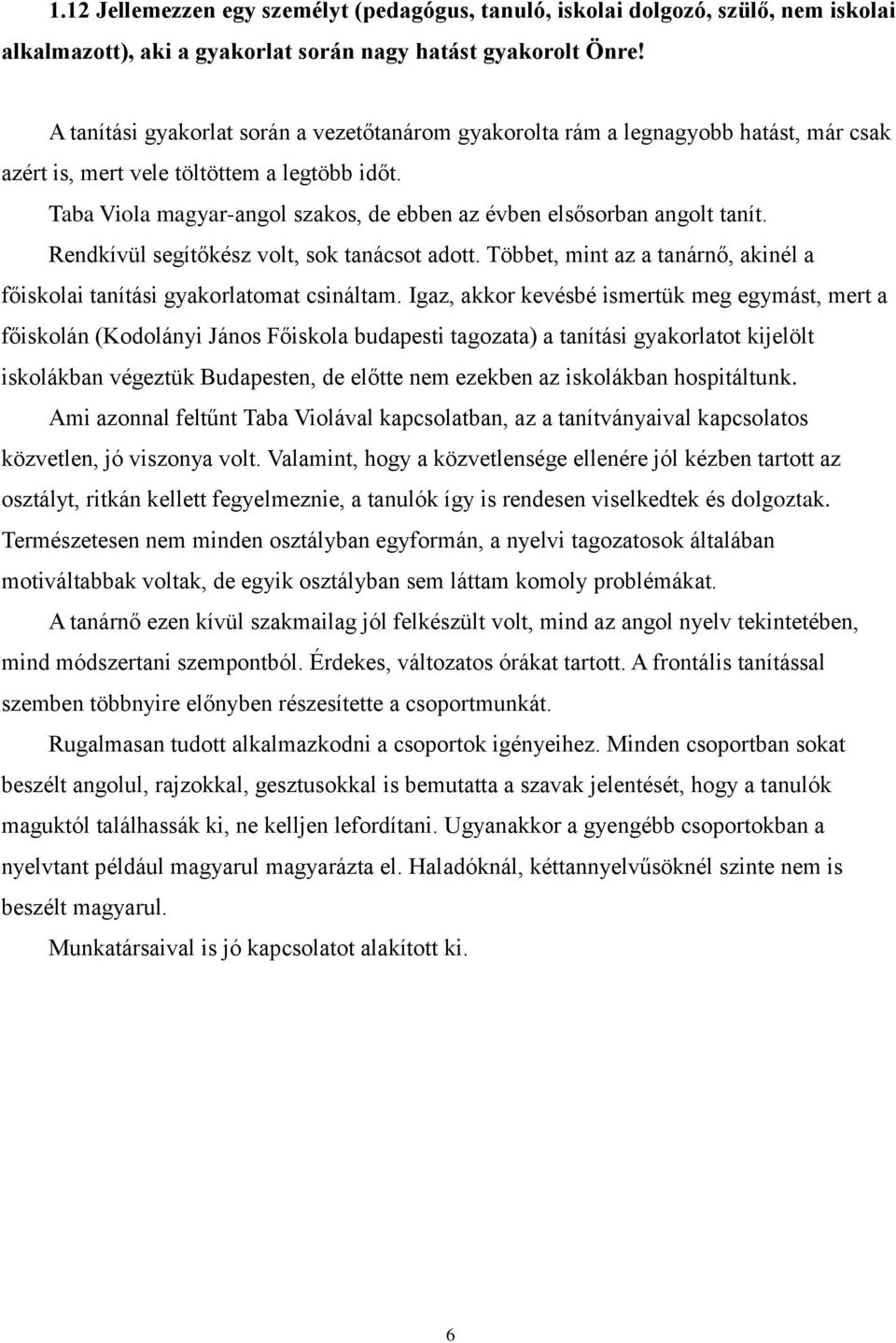 Taba Viola magyar-angol szakos, de ebben az évben elsősorban angolt tanít. Rendkívül segítőkész volt, sok tanácsot adott.