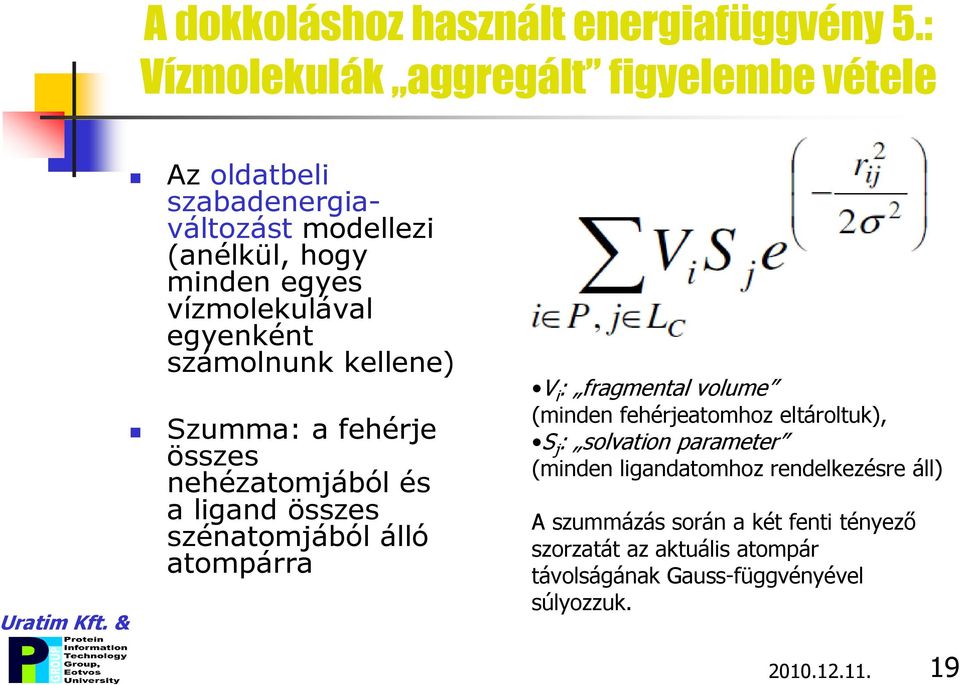 egyenként számolnunk kellene) Szumma: a fehérje összes nehézatomjából és a ligand összes szénatomjából álló atompárra V i : fragmental