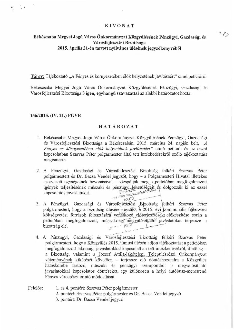 Közgyűlésének Pénzügyi, Gazdasági és Városfejlesztési Bizottsága 8 igen, egyhangú szavazattal az alábbi határozatot hozta: 156/2015. (IV. 21.) PGVB HATÁROZAT 1.