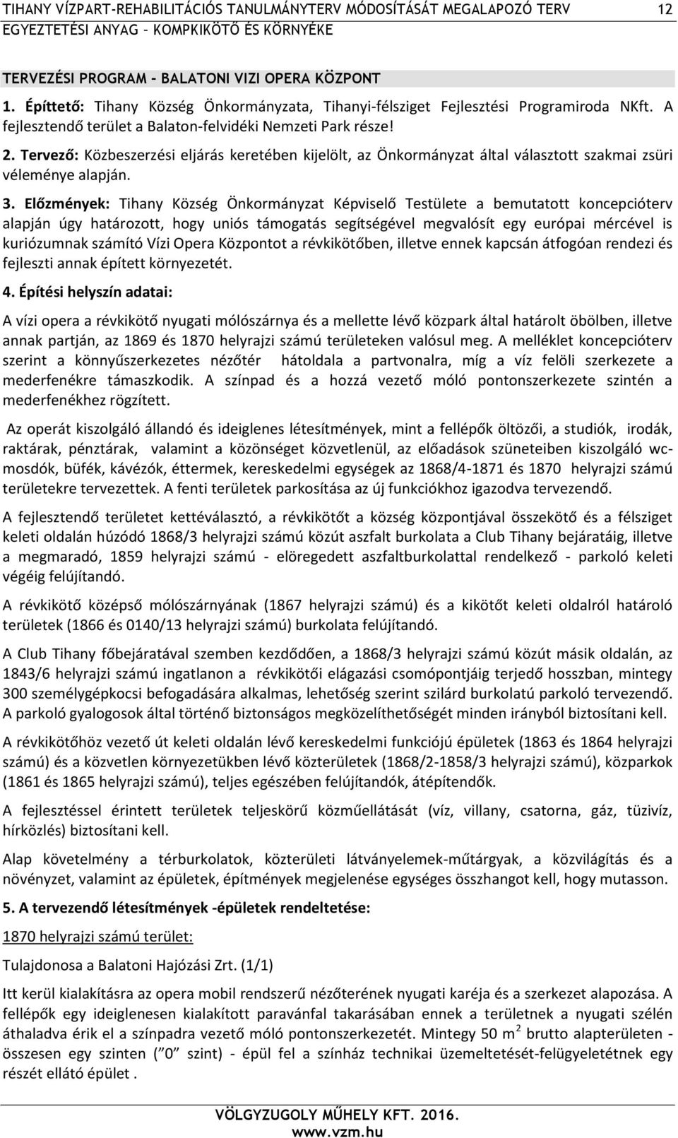 Tervező: Közbeszerzési eljárás keretében kijelölt, az Önkormányzat által választott szakmai zsüri véleménye alapján. 3.