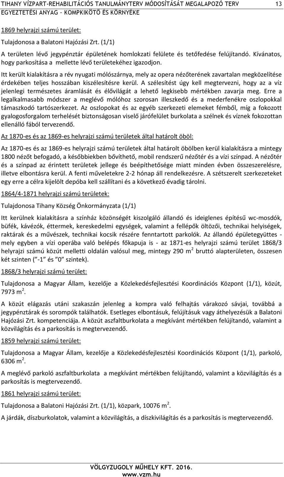 Itt került kialakításra a rév nyugati mólószárnya, mely az opera nézőterének zavartalan megközelítése érdekében teljes hosszában kiszélesítésre kerül.