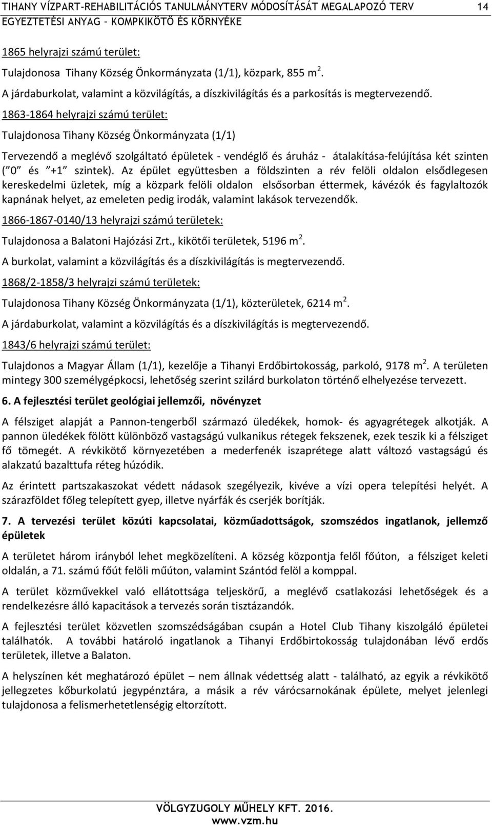 1863-1864 helyrajzi számú terület: Tulajdonosa Tihany Község Önkormányzata (1/1) Tervezendő a meglévő szolgáltató épületek - vendéglő és áruház - átalakítása-felújítása két szinten ( 0 és +1 szintek).