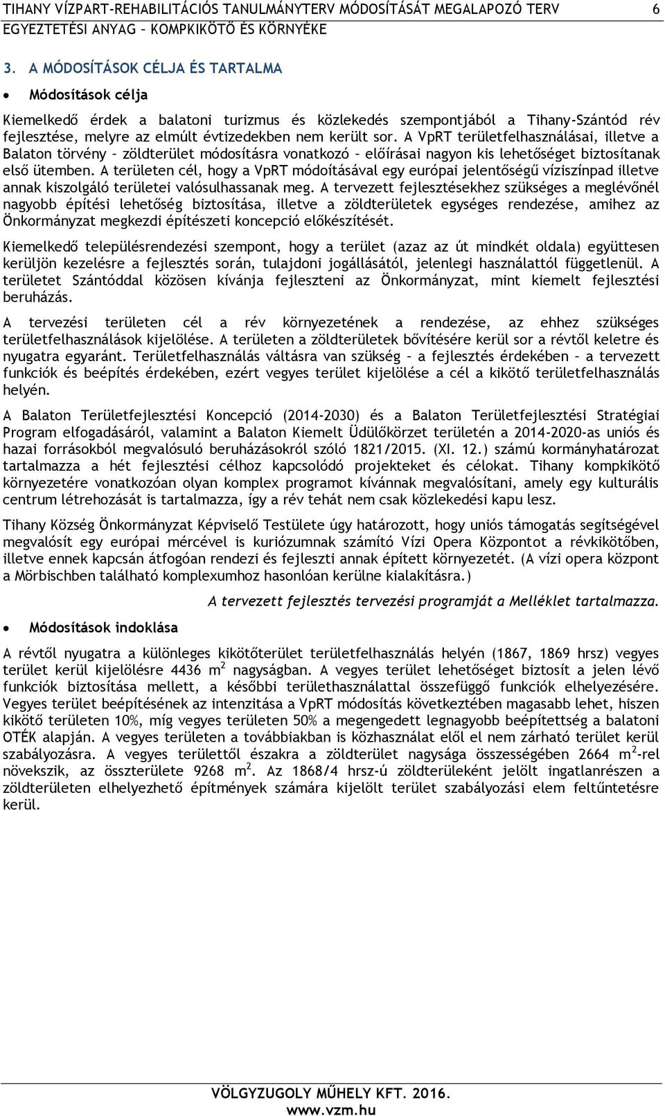 A VpRT területfelhasználásai, illetve a Balaton törvény zöldterület módosításra vonatkozó előírásai nagyon kis lehetőséget biztosítanak első ütemben.