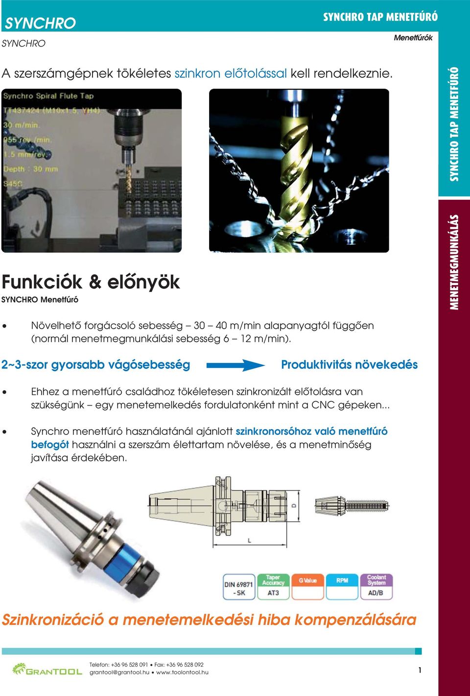 2~3-szor gyorsabb vágósebesség Produktivitás növekedés Ehhez a menetfúró családhoz tökéletesen szinkronizált elôtolásra van szu kségu nk egy menetemelkedés fordulatonként mint a CNC gépeken.