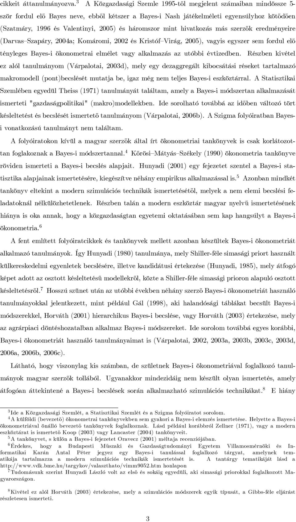 háromszor mint hivatkozás más szerzők eredményeire (Darvas Szapáry, 4a; Komáromi, és Kristóf Virág, 5), vagyis egyszer sem fordul elő tényleges Bayes-i ökonometrai elmélet vagy alkalmazás az utóbbi