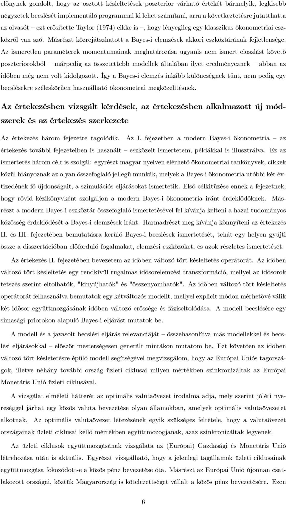 Az ismeretlen paraméterek momentumainak meghatározása ugyanis nem ismert eloszlást követő poszteriorokból márpedig az összetettebb modellek általában ilyet eredményeznek abban az időben még nem volt