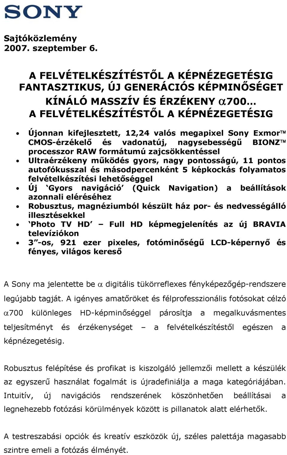 Sony Exmor CMOS-érzékelő és vadonatúj, nagysebességű BIONZ processzor RAW formátumú zajcsökkentéssel Ultraérzékeny működés gyors, nagy pontosságú, 11 pontos autofókusszal és másodpercenként 5