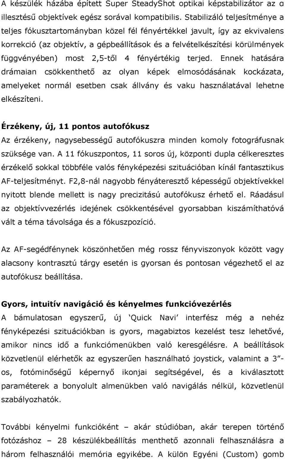 2,5-től 4 fényértékig terjed. Ennek hatására drámaian csökkenthető az olyan képek elmosódásának kockázata, amelyeket normál esetben csak állvány és vaku használatával lehetne elkészíteni.