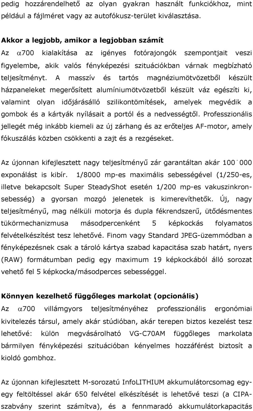 A masszív és tartós magnéziumötvözetből készült házpaneleket megerősített alumíniumötvözetből készült váz egészíti ki, valamint olyan időjárásálló szilikontömítések, amelyek megvédik a gombok és a