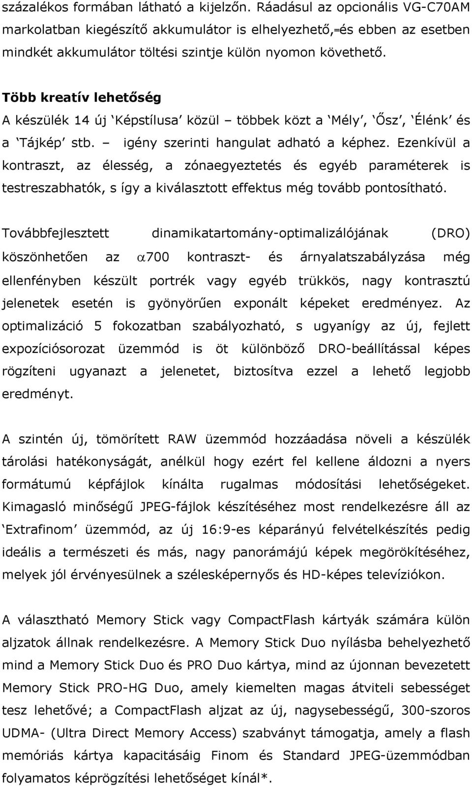 Több kreatív lehetőség A készülék 14 új Képstílusa közül többek közt a Mély, Ősz, Élénk és a Tájkép stb. igény szerinti hangulat adható a képhez.