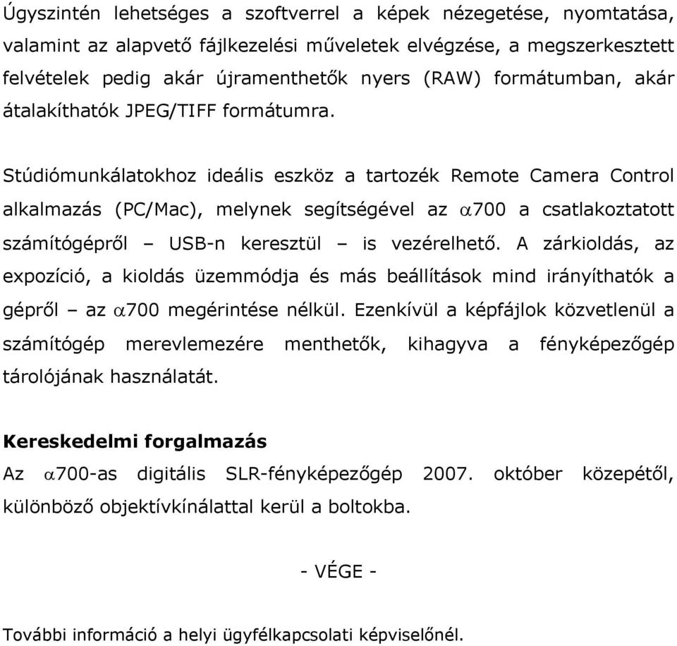 Stúdiómunkálatokhoz ideális eszköz a tartozék Remote Camera Control alkalmazás (PC/Mac), melynek segítségével az α700 a csatlakoztatott számítógépről USB-n keresztül is vezérelhető.