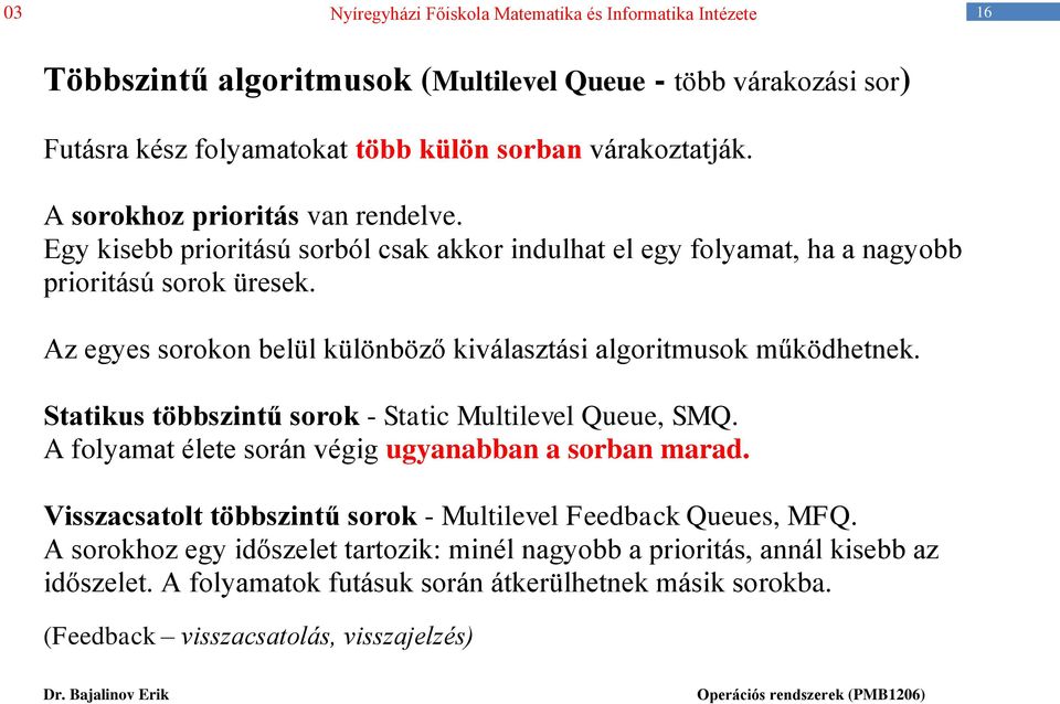 Statikus többszintű sorok - Static Multilevel Queue, SMQ. A folyamat élete során végig ugyanabban a sorban marad.