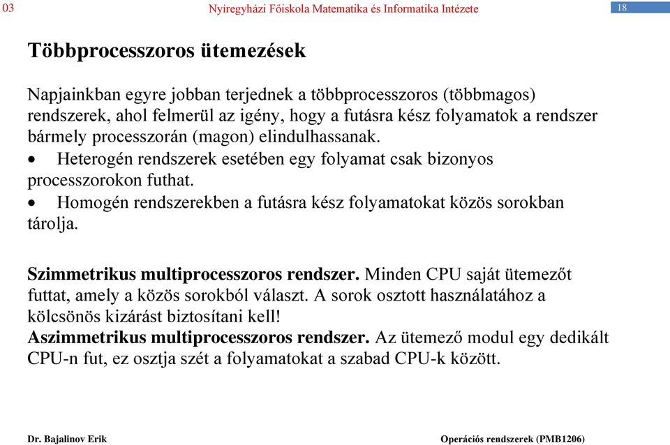 Homogén rendszerekben a futásra kész folyamatokat közös sorokban tárolja. Szimmetrikus multiprocesszoros rendszer.