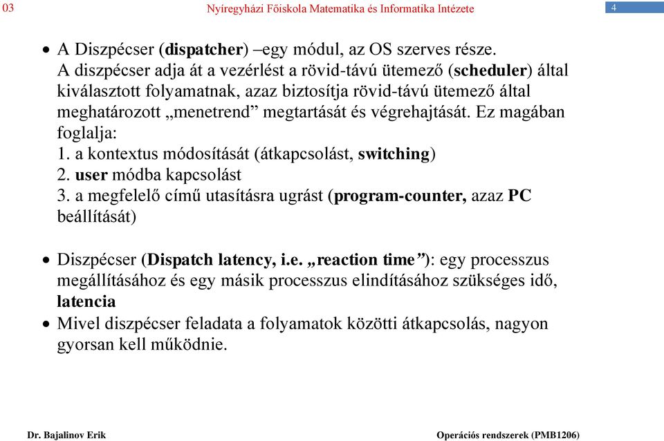 megtartását és végrehajtását. Ez magában foglalja: 1. a kontextus módosítását (átkapcsolást, switching) 2. user módba kapcsolást 3.