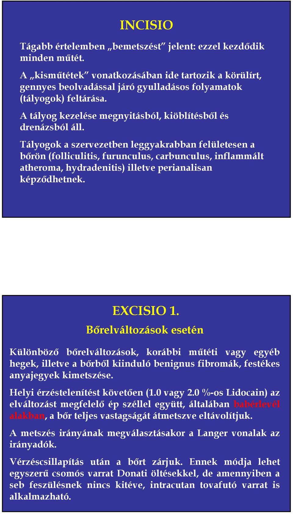 Tályogok a szervezetben leggyakrabban felületesen a bőrön (folliculitis, furunculus, carbunculus, inflammált atheroma, hydradenitis) illetve perianalisan képződhetnek. EXCISIO 1.