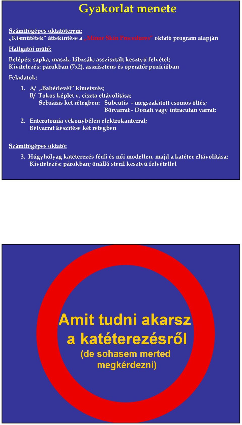 ciszta eltávolítása; Sebzárás két rétegben: Subcutis - megszakított csomós öltés; Bőrvarrat - Donati vagy intracutan varrat; 2.