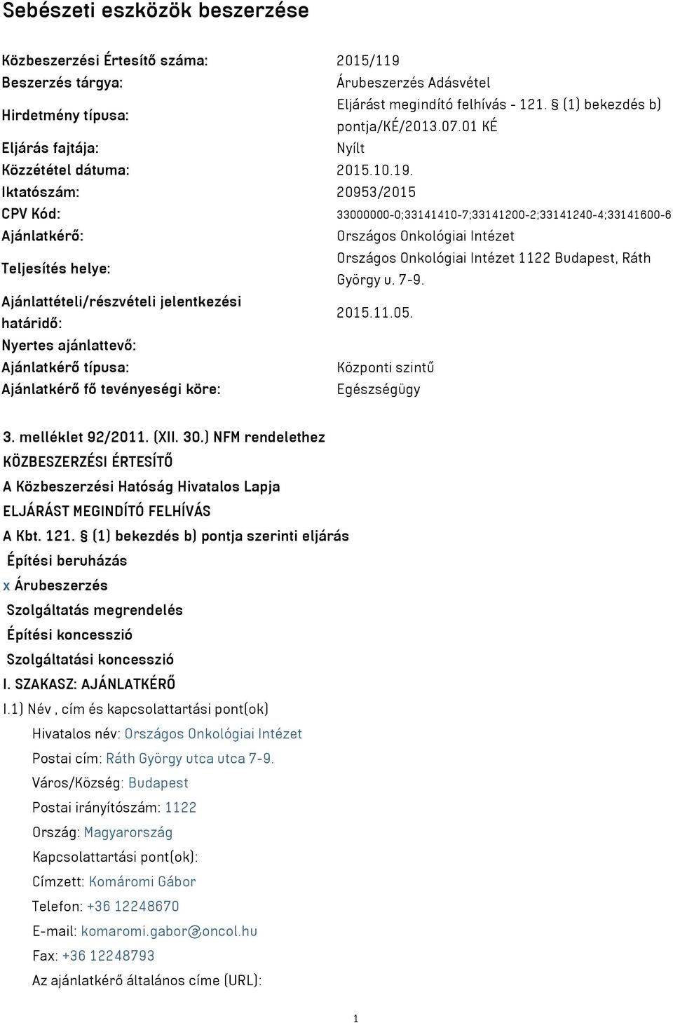 Iktatószám: 20953/2015 CPV Kód: 33000000-0;33141410-7;33141200-2;33141240-4;33141600-6 Ajánlatkérő: Országos Onkológiai Intézet Teljesítés helye: Országos Onkológiai Intézet 1122 Budapest, Ráth