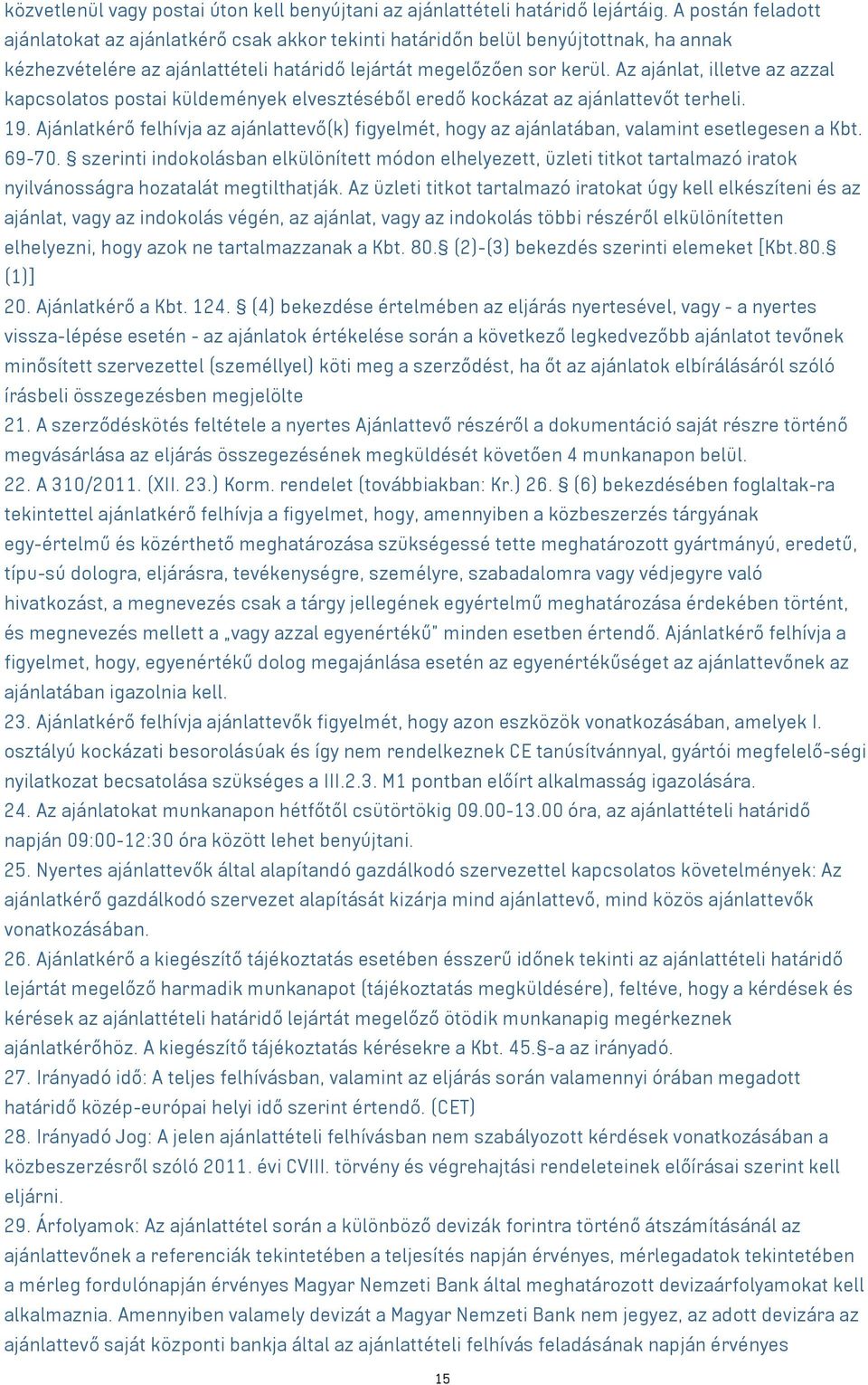 Az ajánlat, illetve az azzal kapcsolatos postai küldemények elvesztéséből eredő kockázat az ajánlattevőt terheli. 19.