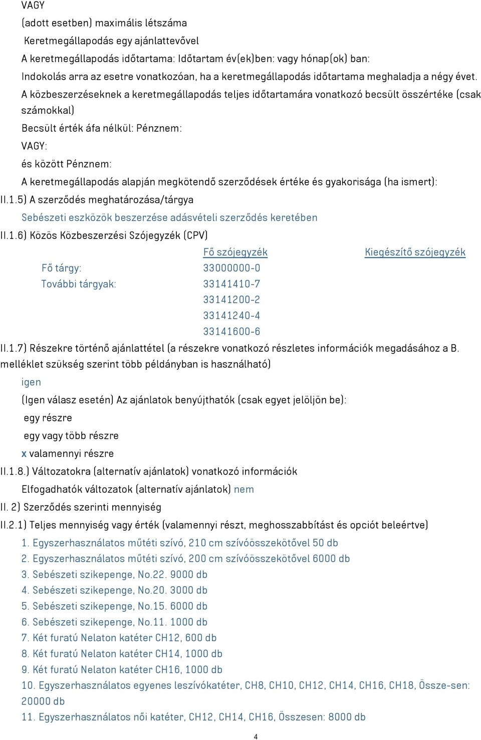 A közbeszerzéseknek a keretmegállapodás teljes időtartamára vonatkozó becsült összértéke (csak számokkal) Becsült érték áfa nélkül: Pénznem: A keretmegállapodás alapján megkötendő szerződések értéke