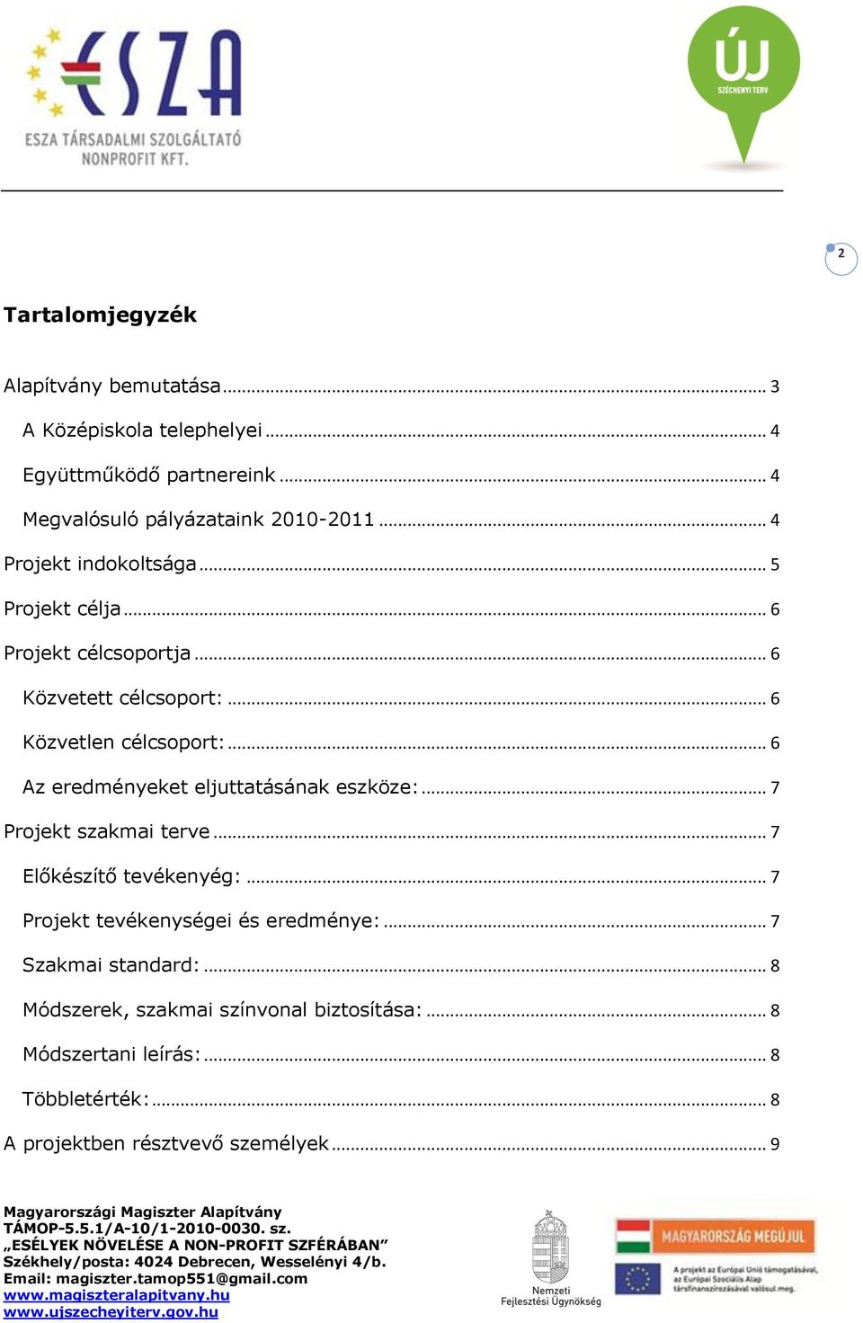 .. 6 Az eredményeket eljuttatásának eszköze:... 7 Projekt szakmai terve... 7 Előkészítő tevékenyég:... 7 Projekt tevékenységei és eredménye:.