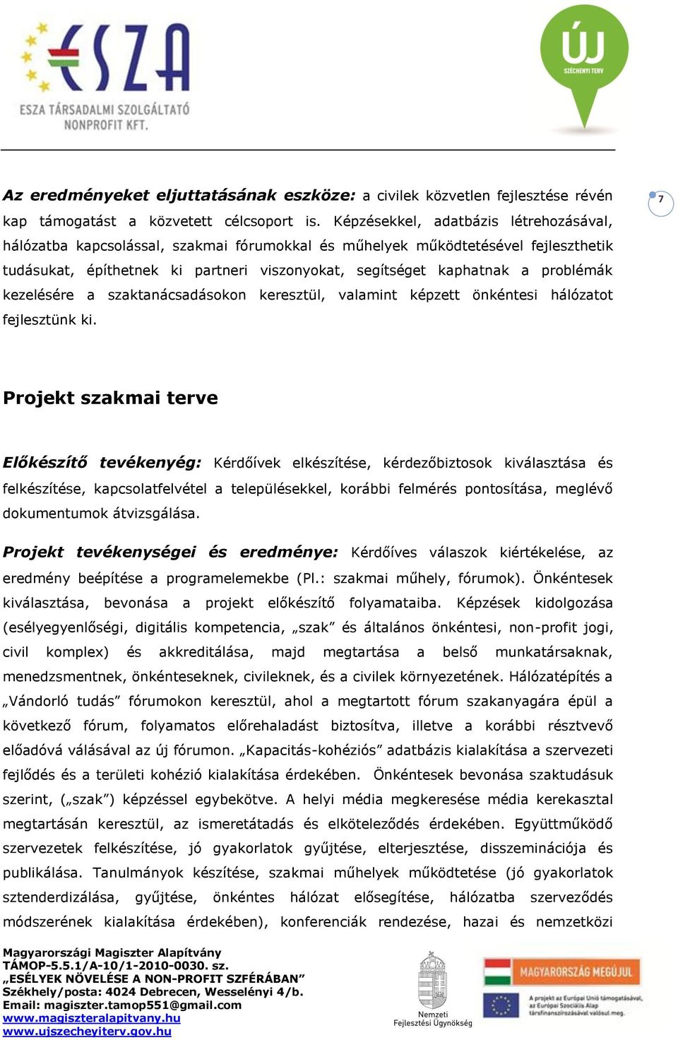 problémák kezelésére a szaktanácsadásokon keresztül, valamint képzett önkéntesi hálózatot fejlesztünk ki.