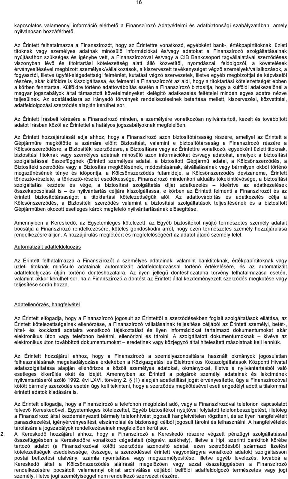 Finanszírozó szolgáltatásainak nyújtásához szükséges és igénybe vett, a Finanszírozóval és/vagy a CIB Bankcsoport tagvállalatával szerződéses viszonyban lévő és titoktartási kötelezettség alatt álló