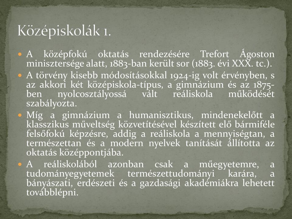 Míg a gimnázium a humanisztikus, mindenekelőtt a klasszikus műveltség közvetítésével készített elő bármiféle felsőfokú képzésre, addig a reáliskola a mennyiségtan, a