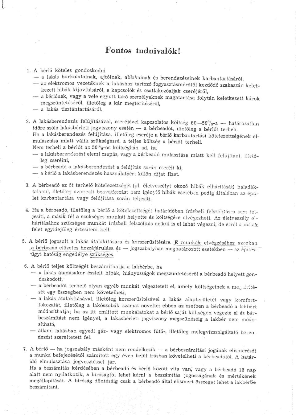 keletkezett hibák kijavításáról, a kapcsolók és csatlakozóaljak cseréjéről, a bérlőnek, vagy a vele együtt lakó személyeknek magatartása folytán keletkezett károk megszüntetéséről, illetőleg a kár