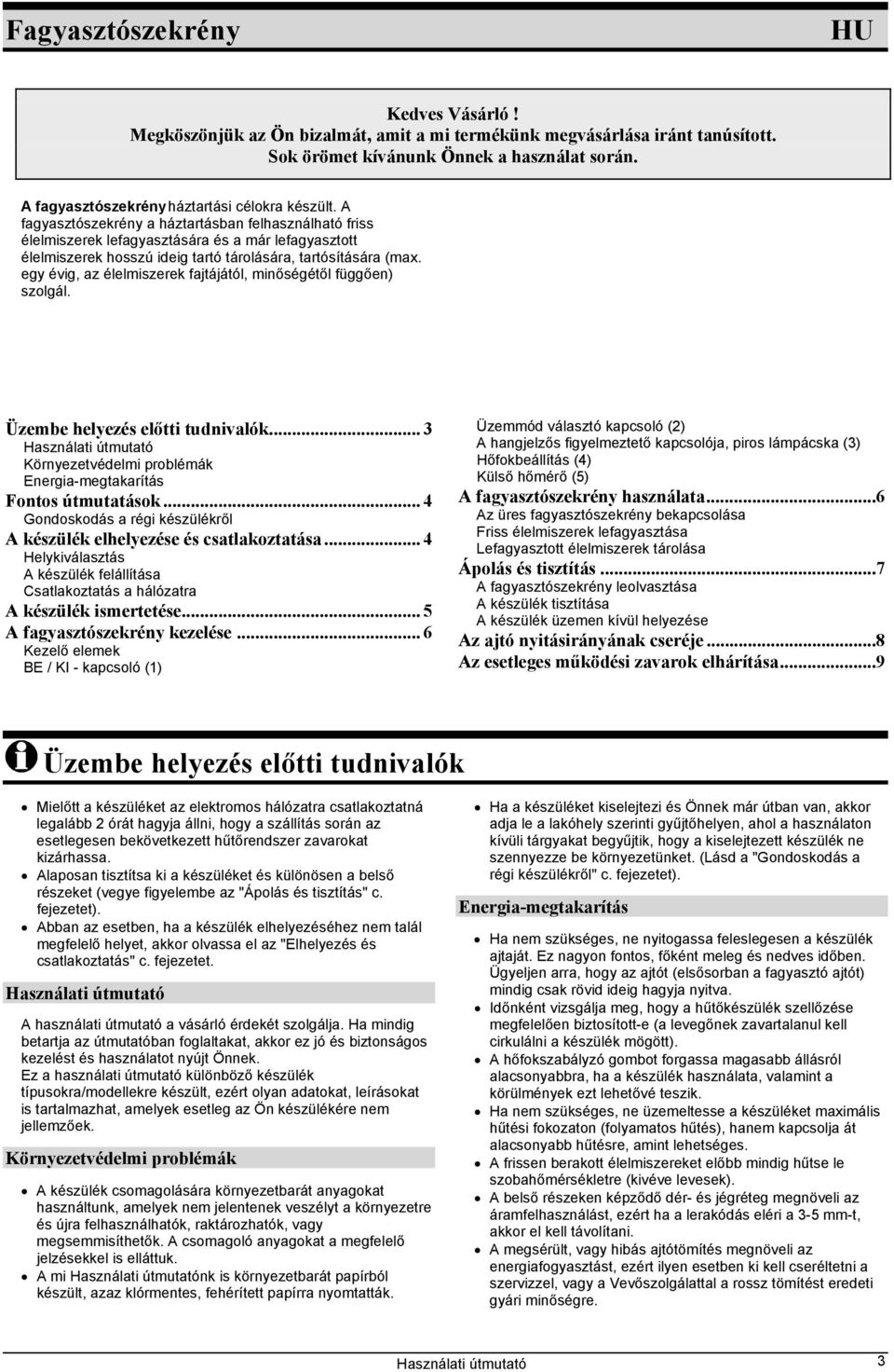 A fagyasztószekrény a háztartásban felhasználható friss élelmiszerek lefagyasztására és a már lefagyasztott élelmiszerek hosszú ideig tartó tárolására, tartósítására (max.