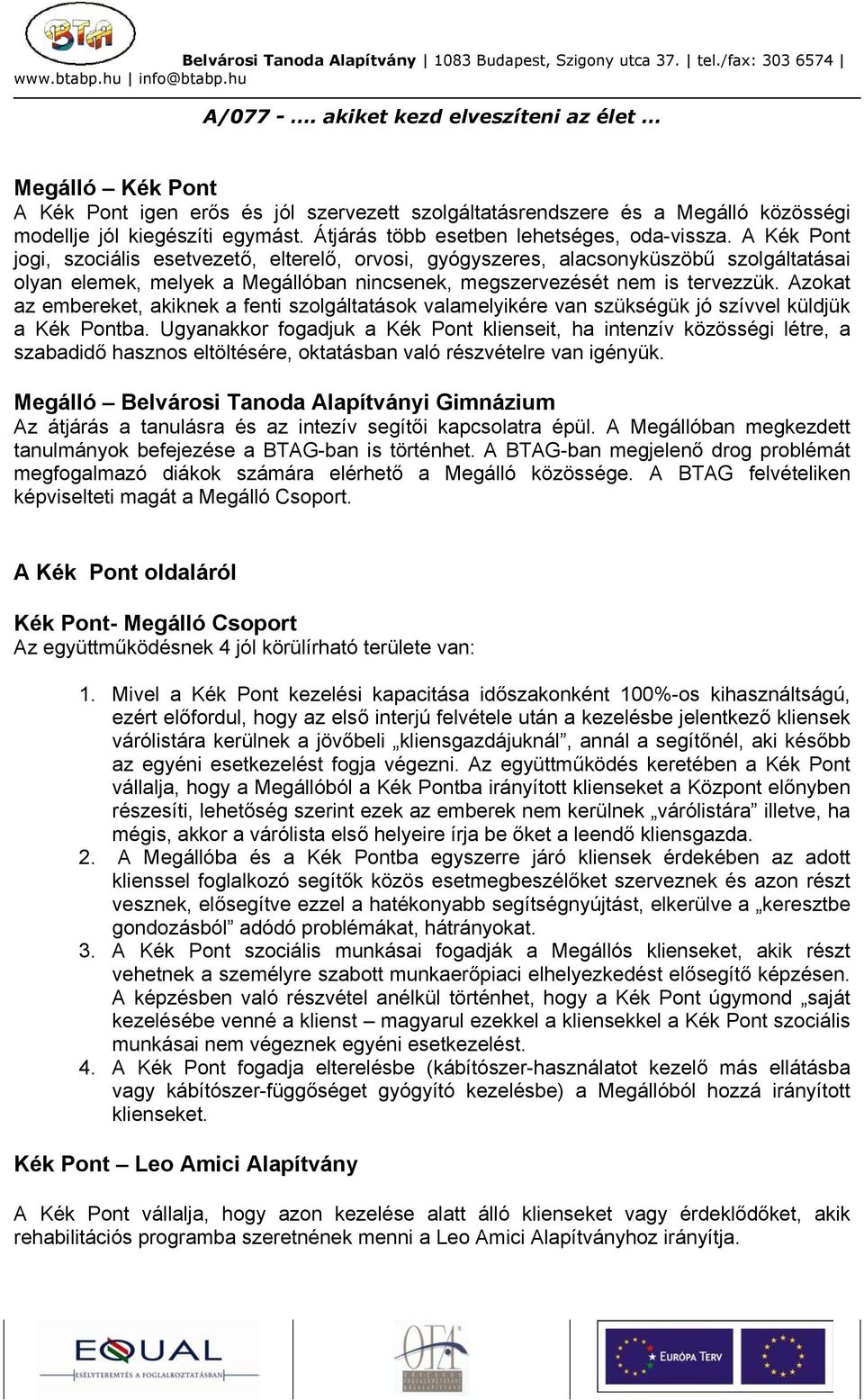 Azokat az embereket, akiknek a fenti szolgáltatások valamelyikére van szükségük jó szívvel küldjük a Kék Pontba.
