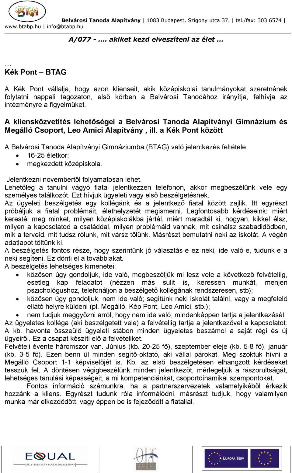 a Kék Pont között A Belvárosi Tanoda Alapítványi Gimnáziumba (BTAG) való jelentkezés feltétele 16-25 életkor; megkezdett középiskola. Jelentkezni novembertől folyamatosan lehet.