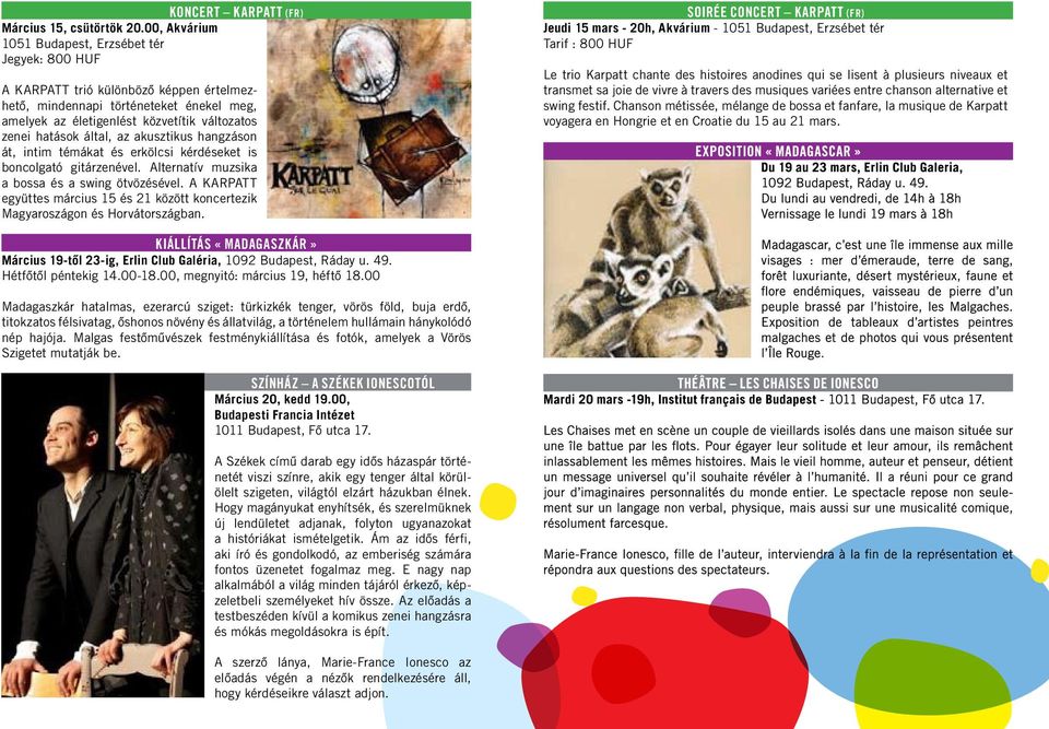 által, az akusztikus hangzáson át, intim témákat és erkölcsi kérdéseket is boncolgató gitárzenével. Alternatív muzsika a bossa és a swing ötvözésével.