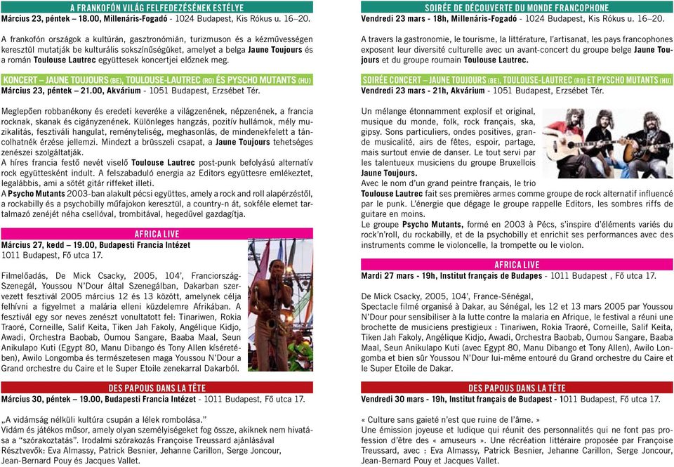 koncertjei elôznek meg. Koncert Jaune toujours (BE), Toulouse-Lautrec (RO) és Pyscho Mutants (HU) Március 23, péntek 21.00, Akvárium - 1051 Budapest, Erzsébet Tér.