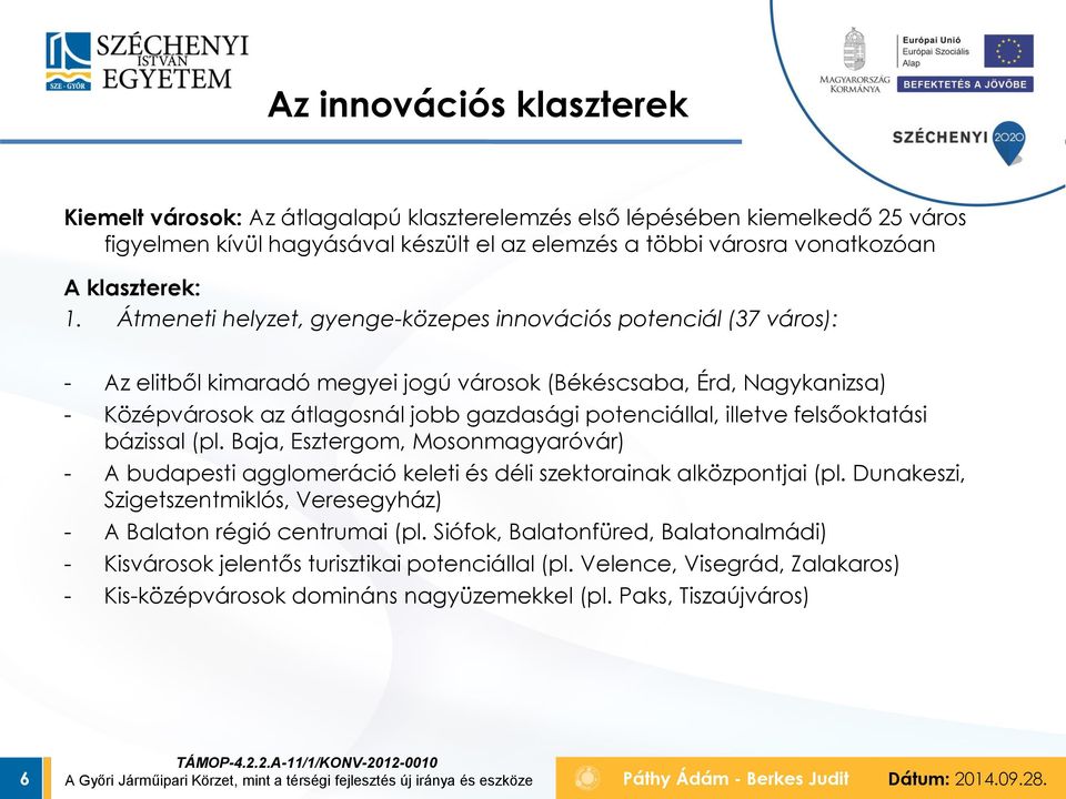 illetve felsőoktatási bázissal (pl. Baja, Esztergom, Mosonmagyaróvár) - A budapesti agglomeráció keleti és déli szektorainak alközpontjai (pl.