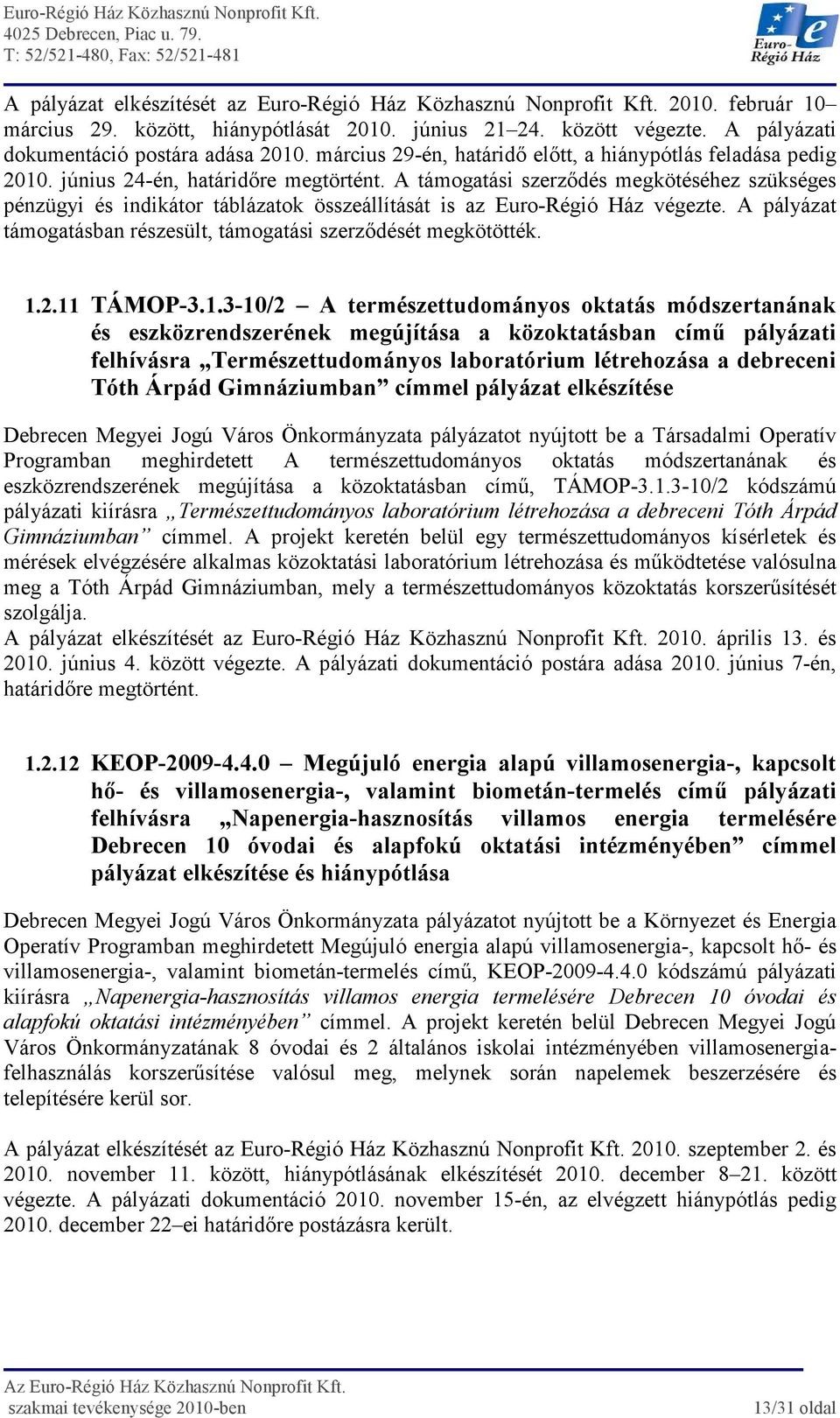 A támogatási szerzıdés megkötéséhez szükséges pénzügyi és indikátor táblázatok összeállítását is az Euro-Régió Ház végezte. A pályázat támogatásban részesült, támogatási szerzıdését megkötötték. 1.2.