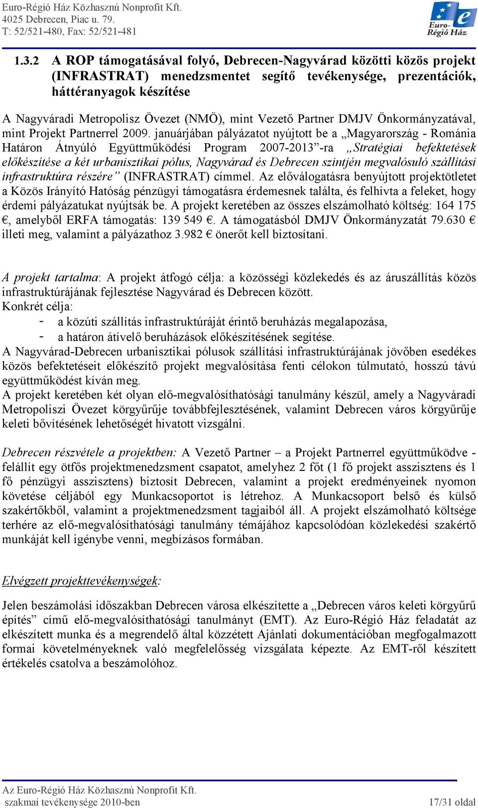 januárjában pályázatot nyújtott be a Magyarország - Románia Határon Átnyúló Együttmőködési Program 2007-2013 -ra Stratégiai befektetések elıkészítése a két urbanisztikai pólus, Nagyvárad és Debrecen