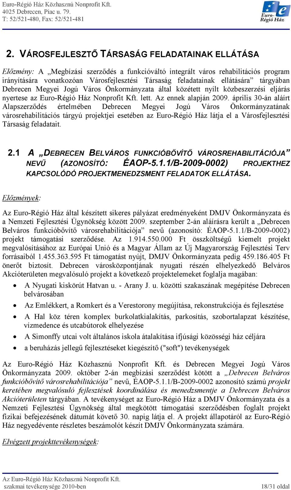 április 30-án aláírt Alapszerzıdés értelmében Debrecen Megyei Jogú Város Önkormányzatának városrehabilitációs tárgyú projektjei esetében az Euro-Régió Ház látja el a Városfejlesztési Társaság
