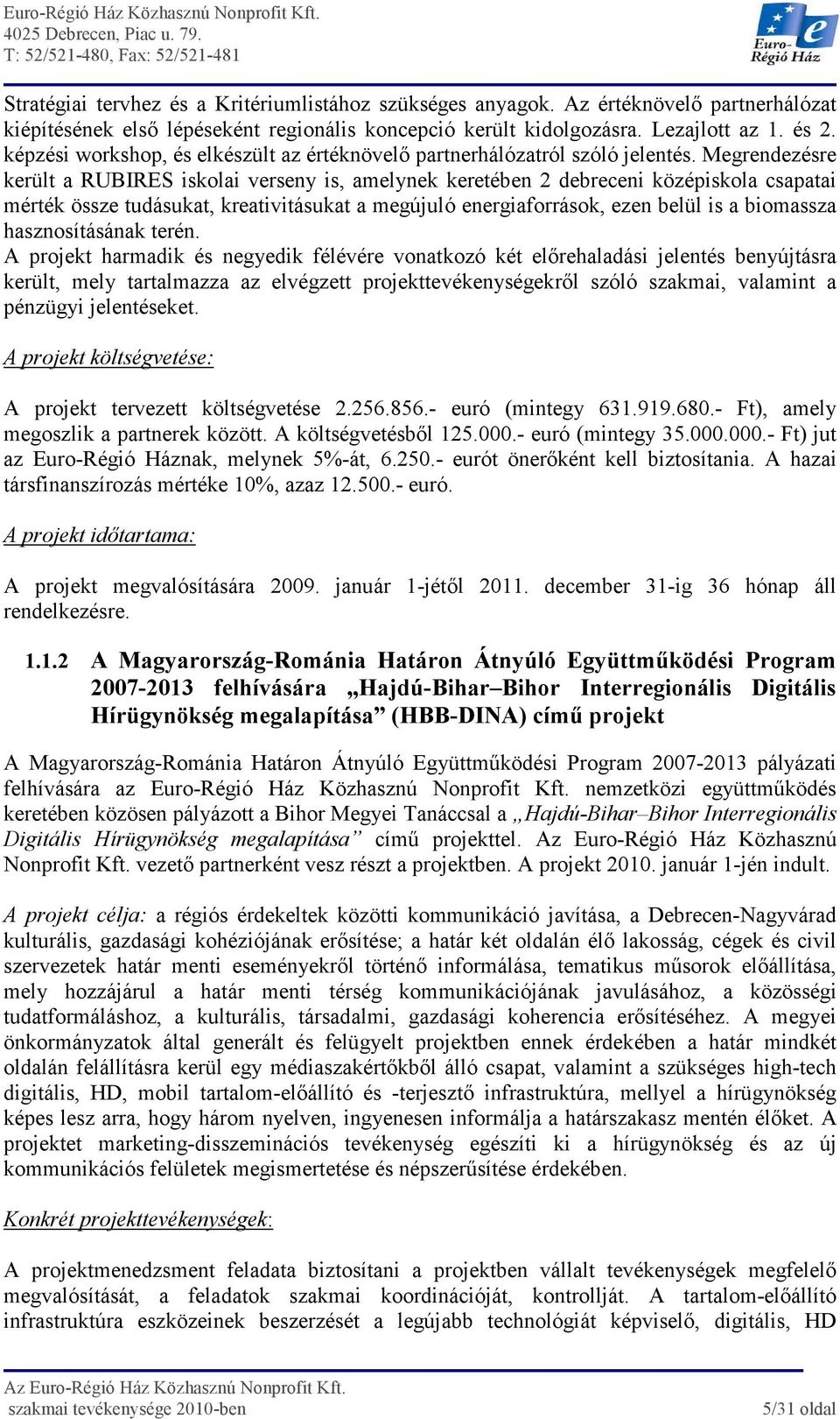 Megrendezésre került a RUBIRES iskolai verseny is, amelynek keretében 2 debreceni középiskola csapatai mérték össze tudásukat, kreativitásukat a megújuló energiaforrások, ezen belül is a biomassza