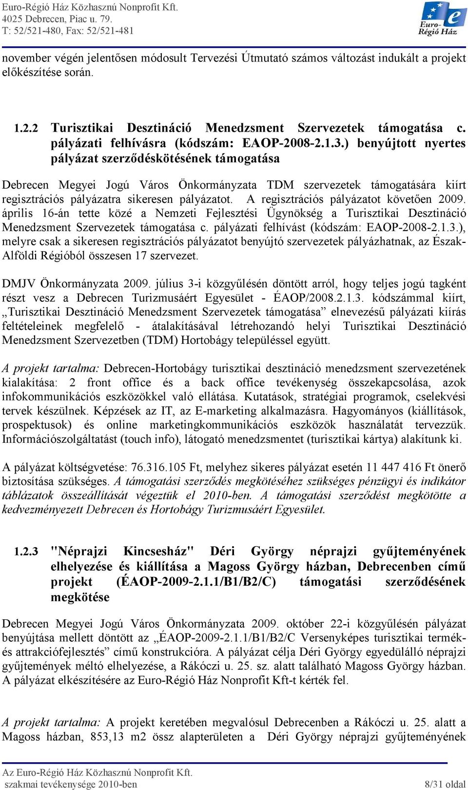 ) benyújtott nyertes pályázat szerzıdéskötésének támogatása Debrecen Megyei Jogú Város Önkormányzata TDM szervezetek támogatására kiírt regisztrációs pályázatra sikeresen pályázatot.