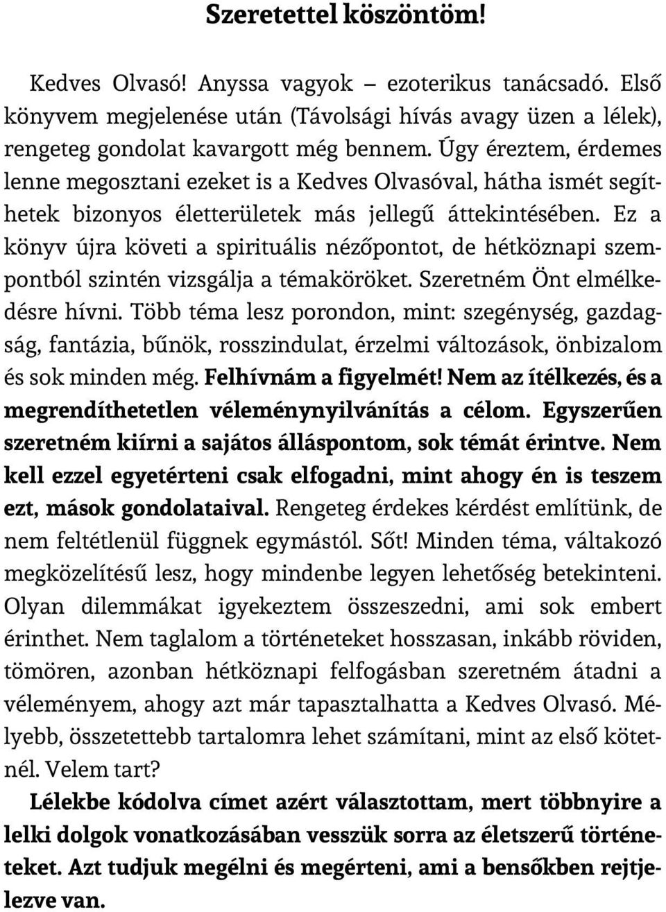 Ez a könyv újra követi a spirituális nézőpontot, de hétköznapi szempontból szintén vizsgálja a témaköröket. Szeretném Önt elmélkedésre hívni.