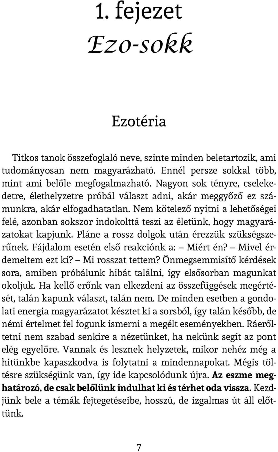 Nem kötelező nyitni a lehetőségei felé, azonban sokszor indokolttá teszi az életünk, hogy magyarázatokat kapjunk. Pláne a rossz dolgok után érezzük szükségszerűnek.