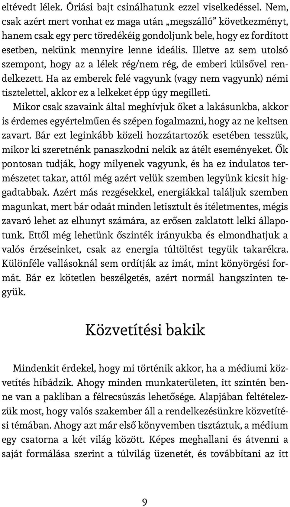 Illetve az sem utolsó szempont, hogy az a lélek rég/nem rég, de emberi külsővel rendelkezett. Ha az emberek felé vagyunk (vagy nem vagyunk) némi tisztelettel, akkor ez a lelkeket épp úgy megilleti.