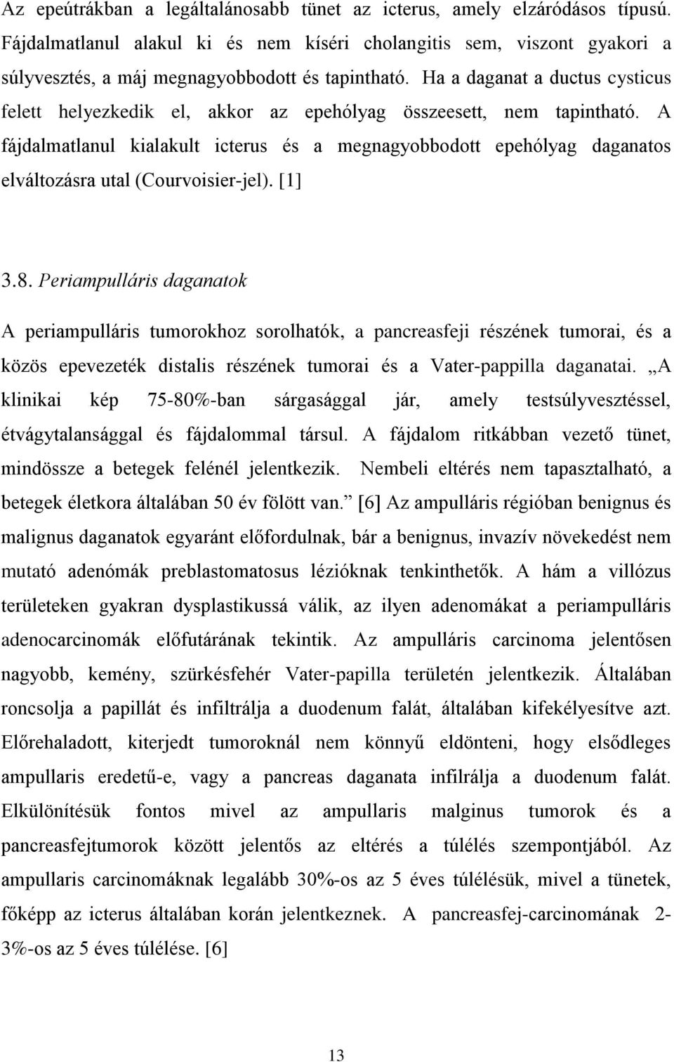 A fájdalmatlanul kialakult icterus és a megnagyobbodott epehólyag daganatos elváltozásra utal (Courvoisier-jel). [1] 3.8.