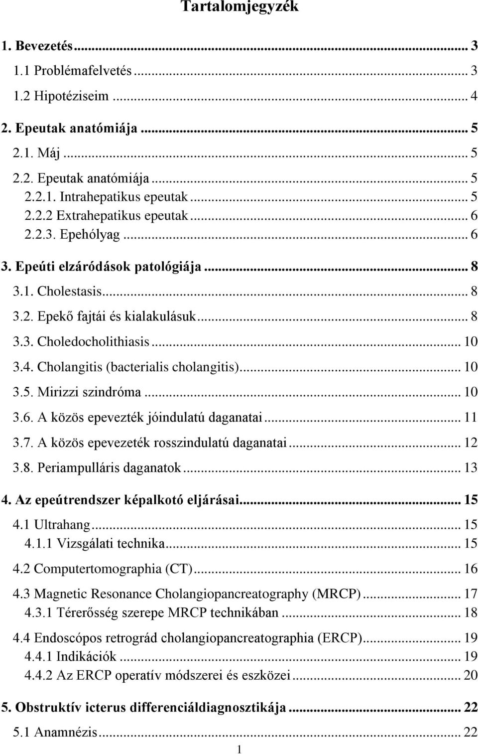 Cholangitis (bacterialis cholangitis)... 10 3.5. Mirizzi szindróma... 10 3.6. A közös epevezték jóindulatú daganatai... 11 3.7. A közös epevezeték rosszindulatú daganatai... 12 3.8.