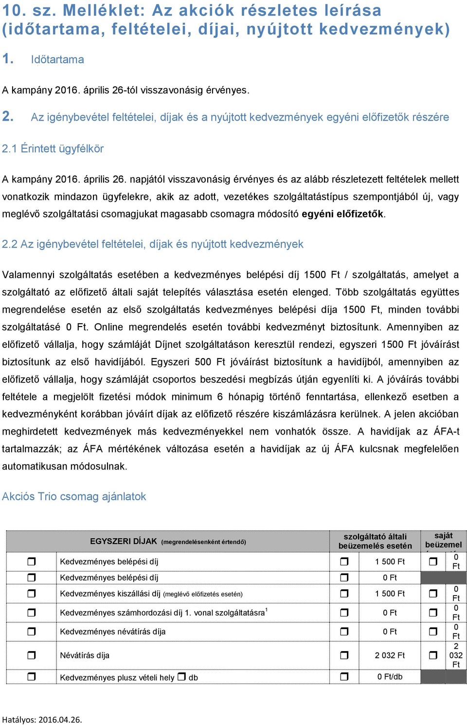 tól visszavonásig érvényes. 2. Az igénybevétel feltételei, díjak és a nyújtott kedvezmények egyéni előfizetők részére 2.1 Érintett ügyfélkör A kampány 2016. április 26.